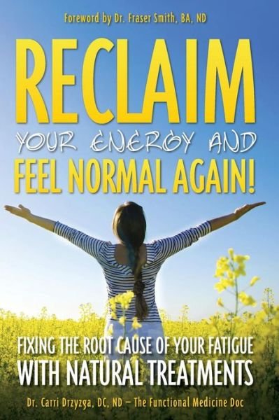Reclaim Your Energy and Feel Normal Again! Fixing the Root Cause of Your Fatigue with Natural Treatments - Nd Dr Carri Drzyzga Dc - Books - Createspace - 9781500169961 - June 11, 2014
