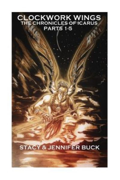 Cover for Stacy Buck · Clockwork Wings: the Chronicles of Icarus ( Collected Edition Parts 1-5) (Paperback Book) (2014)