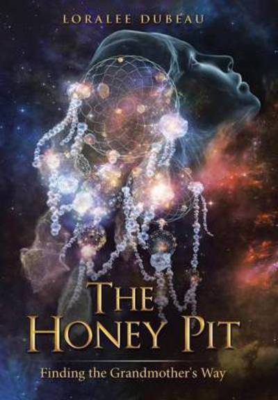 Cover for Loralee Dubeau · The Honey Pit: Finding the Grandmother's Way (Hardcover Book) (2015)