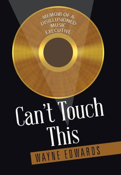 Cover for Wayne Edwards · Can't Touch This: Memoir of a Disillusioned Music Executive (Hardcover Book) (2015)