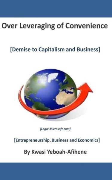 Cover for Kwasi Yeboah-afihene · Over Leveraging of Convenience: Demise to Capitalism and Business (Paperback Book) (2014)