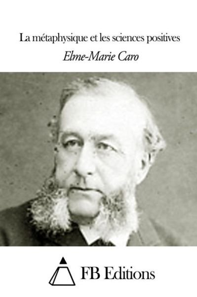 Cover for Elme-marie Caro · La Métaphysique et Les Sciences Positives (Paperback Book) [French edition] (2014)