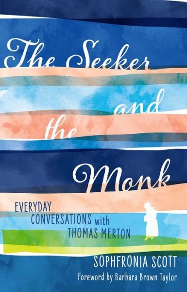 Cover for Sophfronia, Scott, · The Seeker and the Monk: Everyday Conversations with Thomas Merton (Paperback Book) (2021)