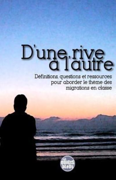 Cover for Keyvan Sayar · D'une Rive a L'autre: Definitions, Questions et Ressources Pour Aborder Le Theme Des Migrations en Classe (Pocketbok) (2015)