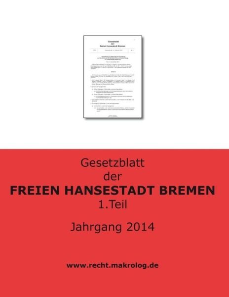 Gesetzblatt Der Freien Hansestadt Bremen: Jahrgang 2014 Teil 1 - Recht Fur Deutschland - Bücher - Createspace - 9781511835961 - 21. April 2015