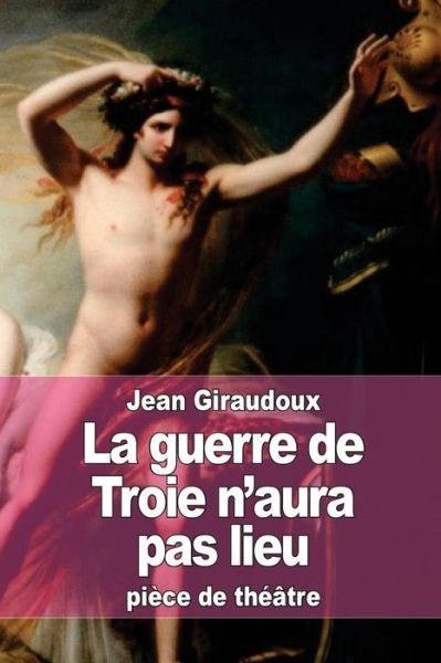 Cover for Jean Giraudoux · La Guerre De Troie N'aura Pas Lieu (Paperback Bog) (2015)