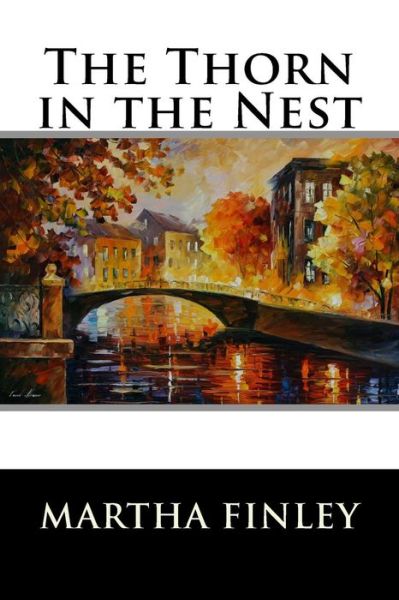 The Thorn in the Nest - Martha Finley - Książki - Createspace - 9781515361961 - 4 sierpnia 2015