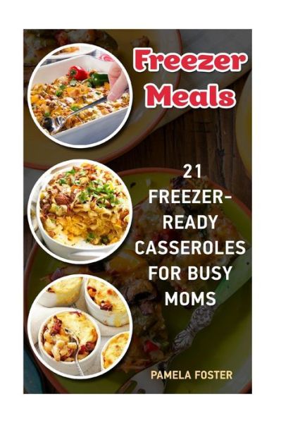 Freezer Meals - Pamela Foster - Books - CreateSpace Independent Publishing Platf - 9781518852961 - November 1, 2015