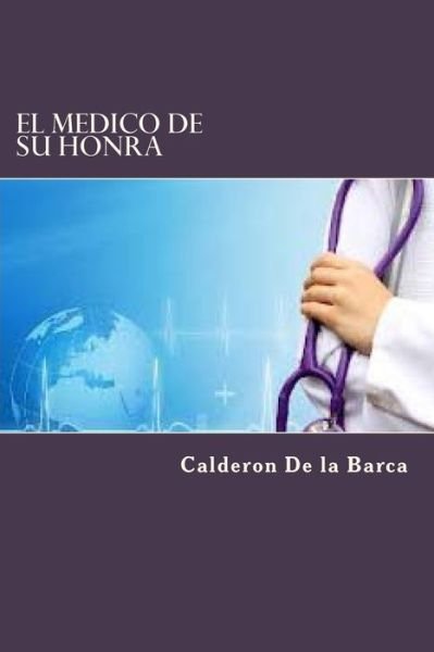 El Medico De Su Honra - Calderon De La Barca - Kirjat - Createspace Independent Publishing Platf - 9781522754961 - maanantai 14. joulukuuta 2015
