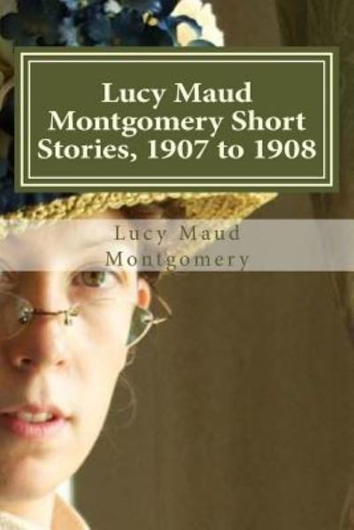 Cover for Lucy Maud Montgomery · Lucy Maud Montgomery Short Stories, 1907 to 1908 (Taschenbuch) (2015)