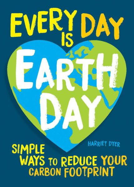 Cover for Harriet Dyer · Every Day Is Earth Day Simple Ways to Reduce Your Carbon Footprint (Book) (2021)