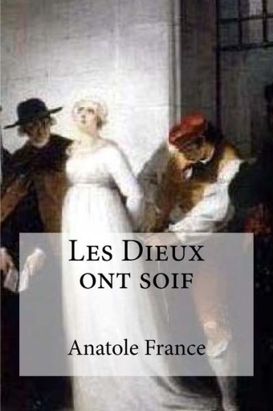 Les Dieux ont soif - Anatole France - Książki - Createspace Independent Publishing Platf - 9781532906961 - 24 kwietnia 2016