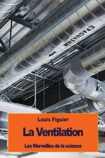 La Ventilation - Louis Figuier - Kirjat - Createspace Independent Publishing Platf - 9781533587961 - lauantai 4. kesäkuuta 2016