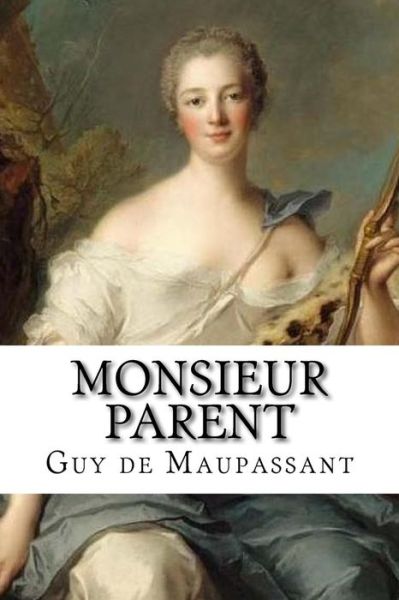 Monsieur Parent - Guy de Maupassant - Books - Createspace Independent Publishing Platf - 9781534704961 - June 15, 2016