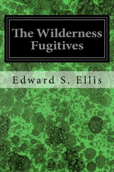 Cover for Edward Sylvester Ellis · The Wilderness Fugitives (Taschenbuch) (2016)