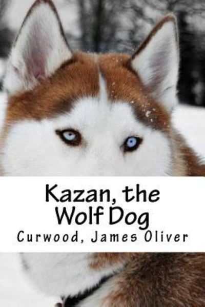 Cover for Curwood James Oliver · Kazan, the Wolf Dog (Paperback Book) (2016)