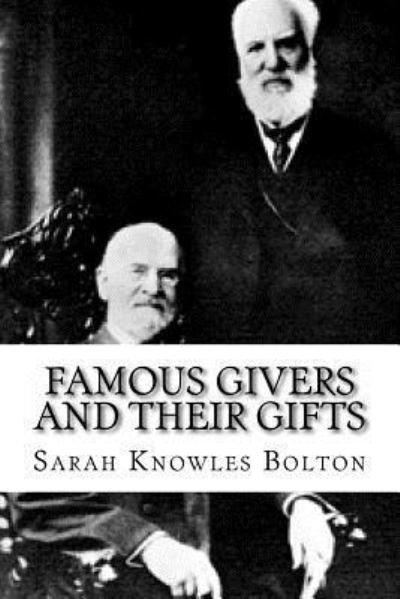 Famous Givers and Their Gifts - Sarah Knowles Bolton - Bücher - Createspace Independent Publishing Platf - 9781539572961 - 17. Oktober 2016