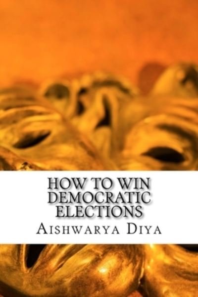 Cover for Mrs Aishwarya Diya · How to Win Democratic Elections : The Steps To Win Elections (Pocketbok) (2016)