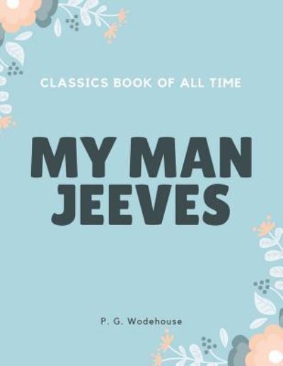 My Man Jeeves - P G Wodehouse - Books - Createspace Independent Publishing Platf - 9781548239961 - June 22, 2017