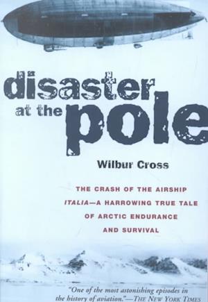 Cover for Wilbur Cross · Disaster at the Pole: The Tragedy of the Airship &quot;Italia&quot; and the 1921 Nobile Expedition to the North Pole (Paperback Book) [New edition] (2002)