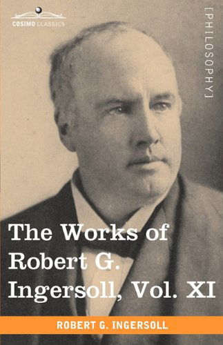 Cover for Robert G. Ingersoll · The Works of Robert G. Ingersoll, Vol. Xi (In 12 Volumes) (Pocketbok) (2009)