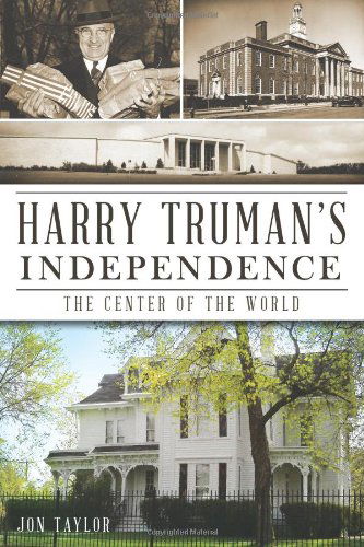 Cover for Jon Taylor · Harry Truman's Independence: the Center of the World (Missouri) (Paperback Book) (2013)