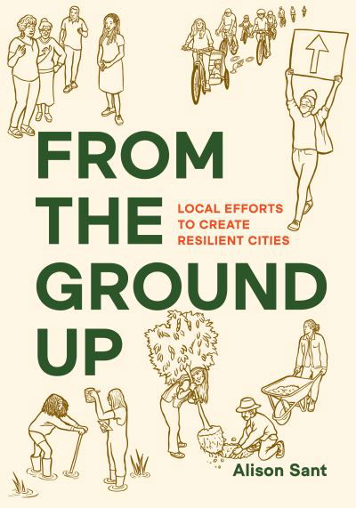 Cover for Alison Sant · From the Ground Up: Local Efforts to Create Resilient Cities (Paperback Book) (2022)