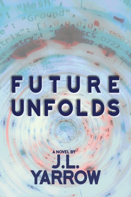 Cover for J L Yarrow · Future Unfolds - Time Forward Trilogy (Hardcover Book) (2024)