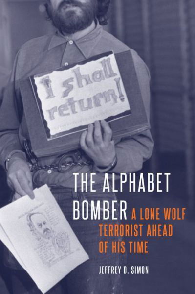 Cover for Jeffrey D. Simon · The Alphabet Bomber: A Lone Wolf Terrorist Ahead of His Time (Hardcover bog) (2019)