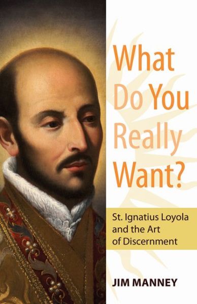 Cover for Jim Manney · What Do You Really Want?: St. Ignatius Loyola and the Art of Discernment (Paperback Book) (2015)