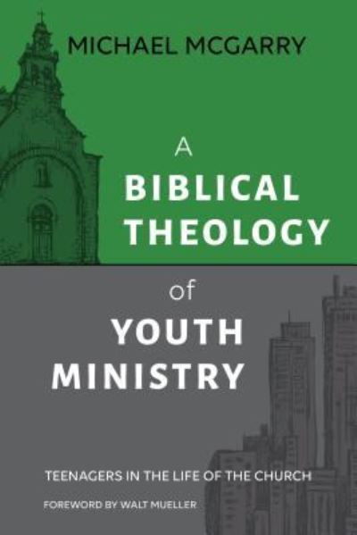 Cover for Michael McGarry · A Biblical Theology of Youth Ministry: Teenagers in The Life of The Church (Paperback Book) (2019)