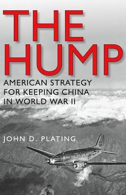Cover for John D. Plating · The Hump: America's Strategy for Keeping China in World War II - Williams-Ford Texas A&amp;M University Military History Series (Taschenbuch) (2017)