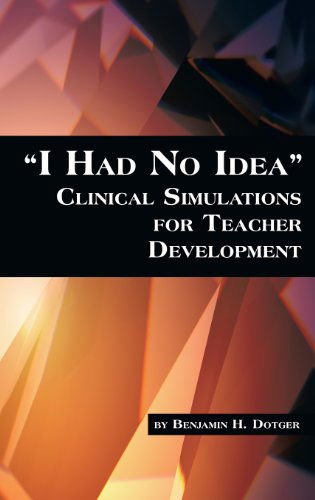 Cover for Benjamin H. Dotger · I Had No Idea Clinical Simulations for Teacher Development (Hc) (Hardcover Book) (2013)