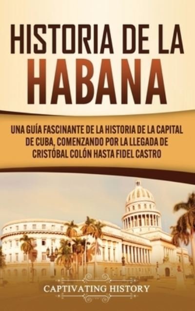 Historia de La Habana - Captivating History - Books - Captivating History - 9781637160961 - December 23, 2020