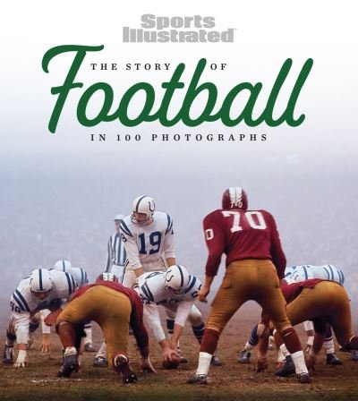Cover for The Editors of Sports Illustrated · Story of Football in 100 Photographs (Book) (2022)