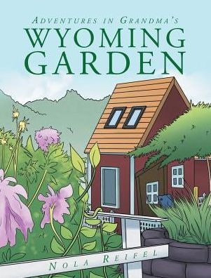 Cover for Nola Reifel · Adventures In Grandma's Wyoming Garden (Hardcover Book) (2017)