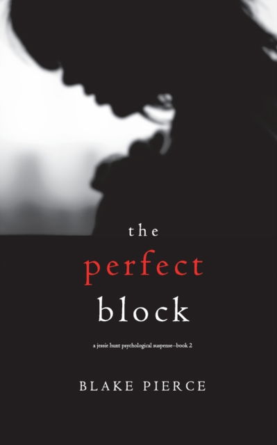 Cover for Blake Pierce · The Perfect Block (A Jessie Hunt Psychological Suspense Thriller-Book Two) - Jessie Hunt Psychological Suspense Thriller (Paperback Book) (2018)