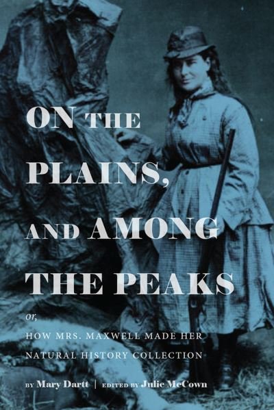 Cover for Mary Dartt · On the Plains, and Among the Peaks: Or, How Mrs. Maxwell Made Her Natural History Collection: By Mary Dartt - Timberline Books (Paperback Book) (2021)