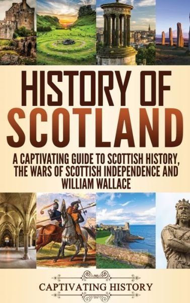 Cover for Captivating History · History of Scotland: A Captivating Guide to Scottish History, the Wars of Scottish Independence and William Wallace (Gebundenes Buch) (2020)