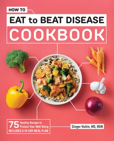 Ginger Hultin · How to Eat to Beat Disease Cookbook (Paperback Book) (2021)