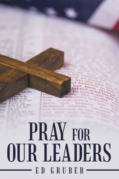 Pray for Our Leaders - Ed Gruber - Books - WestBow Press - 9781664241961 - August 31, 2021