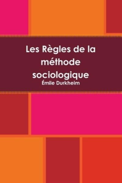 Les Regles de la methode sociologique - Emile Durkheim - Bücher - Lulu.com - 9781678015961 - 14. März 2020