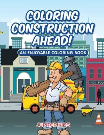 Cover for Jupiter Kids · Coloring Construction Ahead! An Enjoyable Coloring Book (Paperback Book) (2016)