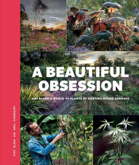 Jimi Blake · A Beautiful Obsession: Jimi Blake's World of Plants at Hunting Brook Gardens (Paperback Book) (2024)