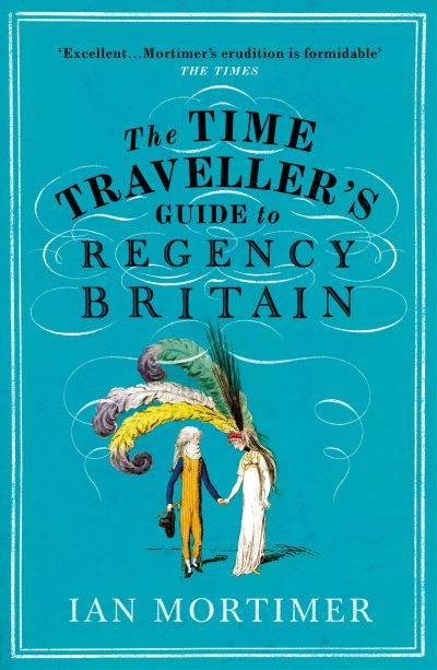 Cover for Ian Mortimer · The Time Traveller's Guide to Regency Britain: The immersive and brilliant historical guide to Regency Britain - Ian Mortimer’s Time Traveller’s Guides (Paperback Book) (2021)