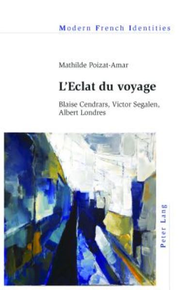 Cover for Mathilde Poizat-Amar · L'Eclat Du Voyage: Blaise Cendrars, Victor Segalen, Albert Londres - Modern French Identities (Paperback Book) (2016)