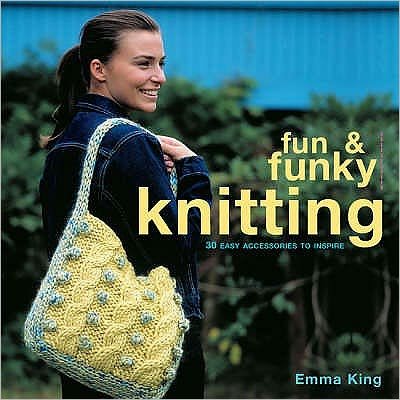 Cover for Emma King · Fun &amp; Funky Knitting: 30 Great Accessories to Inspire - Fun and Funky (Paperback Book) (2006)
