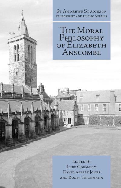 The Moral Philosophy of Elizabeth Anscombe - St Andrews Studies in Philosophy and Public Affairs - - Books - Imprint Academic - 9781845408961 - March 15, 2016
