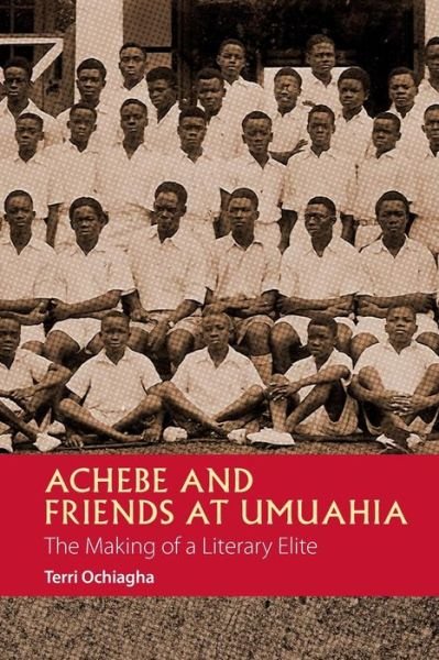 Cover for Terri Ochiagha · Achebe and Friends at Umuahia: The Making of a Literary Elite - African Articulations (Paperback Book) (2018)