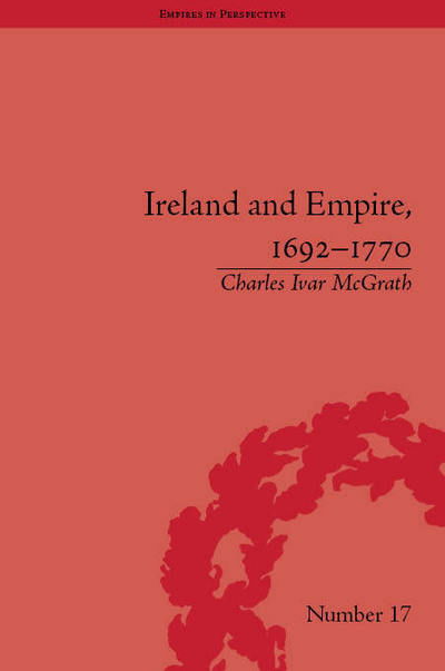 Cover for Charles Ivar McGrath · Ireland and Empire, 1692-1770 - Empires in Perspective (Innbunden bok) (2012)